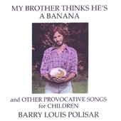 My Brother Thinks He's a Banana and Other Provocative Songs for Children, Barry Louis Polisar