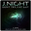 Don't Try, Fat Guy - Single, J. Night