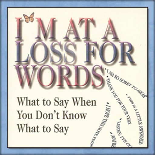 I'm At A Loss For Words: What to Say When You Don't Know What to Say