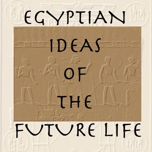 EGYPTIAN IDEAS OF THE FUTURE LIFE