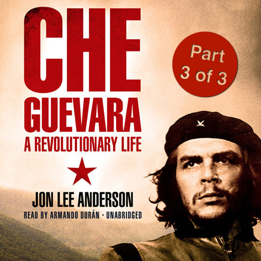 Che Guevara (3 of 3) (by Jon Lee Anderson) (UNABRIDGED AUDIOBOOK) : Blackstone Audio Apps : Folium Edition