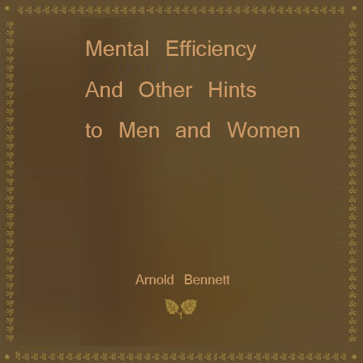 Mental Efficiency And Other Hints to Men and Women