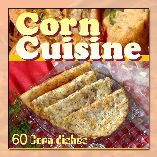 Corn Cuisine: 60 Corn Dishes